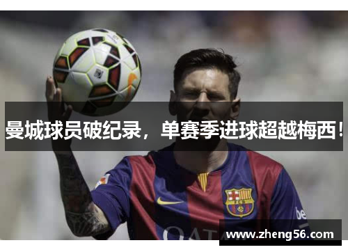 曼城球员破纪录，单赛季进球超越梅西！